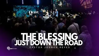 The Blessing Just Down The Road - Pastor Joshua Reyes | Quest Church Sunday 10am