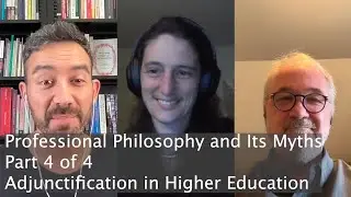 Professional Philosophy and Its Myths, Part 4 of 4 - Adjunctification in Higher Education.