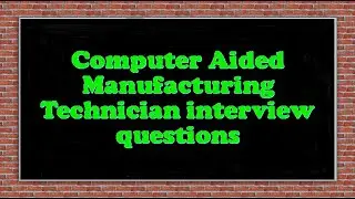 Computer Aided Manufacturing Technician interview questions