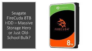 Seagate FireCuda 8TB HDD &ndash; Massive Storage Hero or Just Old-School Bulk?