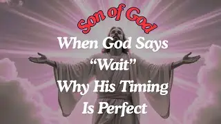 When God Says &ldquo;Wait&rdquo; &ndash; Why His Timing Is Perfect