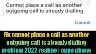 Fix cannot place a call as another outgoing call is already dialing problem 2022 realme | oppo phone