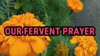 OUR FERVENT PRAYER