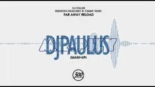 Dj Paulus vs. Sebastian Ingrosso & Tommy Trash - Far Away Reload (Dj Paulus & Mr.Pizy Mash-up)