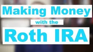Making Money with the Roth IRA