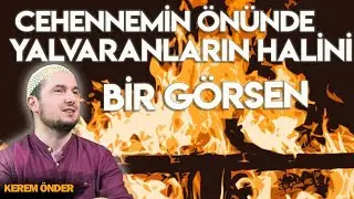 Cehennemin önünde yalvaranların halini bir görsen! / 10.10.2017 / Kerem Önder