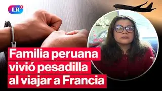 Viaje de familia peruana a Europa se convierte en pesadilla tras ser retenida en Francia | #LR