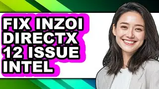 How to Fix Inzoi Directx 12 Issue Intel - Easy Guide