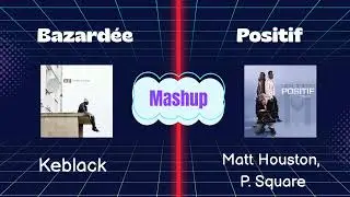 Bazard&eacute;e / Positif - Keblack (ft. Matt Houston & P.Square) Mashup