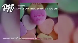 TeenAche - Love Is Shit (feat. Drippy X & Yung Demi)