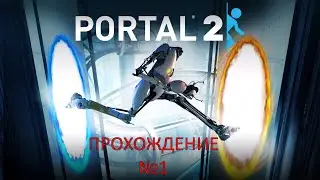 ОПЯТЬ ЭТИ ПОРТАЛЫ. PORTAL 2 ПРОХОЖДЕНИЕ №1
