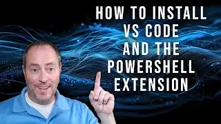 Tutorial on how to install Visual Studio Code and Configure it for use with PowerShell