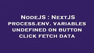 NodeJS : NextJS process.env. variables undefined on button click fetch data