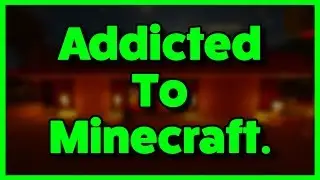 I'm Addicted To Minecraft...