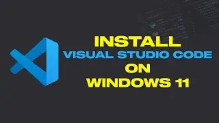 How To Install Visual Studio Code On Windows 11 [Complete Guide - 2024]