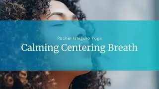 Calming Centering Breath | Rachel Ishiguro Yoga