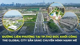 Đường Liên Phường tại TP.Thủ Đức KHỞI CÔNG, The Global City sẵn sàng CHUYỂN MÌNH MẠNH MẼ | CafeLand