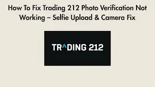 How To Fix Trading 212 Photo Verification Not Working &ndash; Selfie Upload & Camera Fix