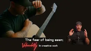 The fear of being seen; Vulnerability in creative work