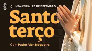 Santo Terço - Quinta-feira - 25 de dezembro