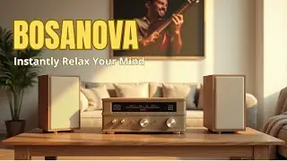 This Chill Bossa Nova Will Instantly Relax Your Mind (Perfect for Work & Study)