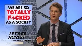We Are So Totally F*cked As A Society - Let's Be Honest With John Elerick