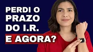 PERDI o prazo do IRPF, E AGORA?