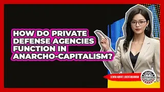 How Do Private Defense Agencies Function In Anarcho-Capitalism?
