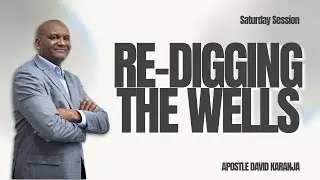 Re-digging The Wells | Apostle David Karanja | Saturday Session