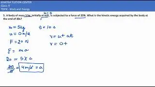 5. A body of mass 5 kg, initially at rest, is subjected to a force of 20N. What is the kinetic