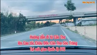 Lên Cao tốc Châu Đốc - Cần Thơ - Sóc Trăng tại nút giao Quốc lộ 61C đi từ Cần Thơ