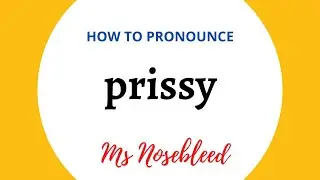 How to pronounce PRISSY + Meaning + Sentence - Ms Nosebleed