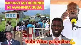 💥BOBI WINE YATOROTSE😭 IMPUNZI ZA CONGO MU BURUNDI ZANANIRANYE @RwandaNewz