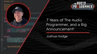 7 Years of The Audio Programmer, and a Big Announcement!