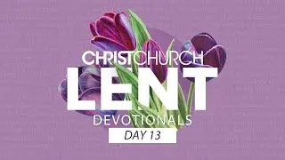 Lent Day 13: The Life &ndash; Christ Church Devotionals