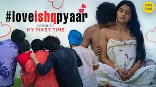 Love Ishq Pyaar Web Series | MY FIRST TIME Episode 7 | Content Ka Keeda