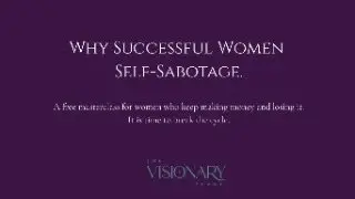 Why Successful Women Self Sabotage - A Free Masterclass For Women Who Keep Making Money & Losing It.