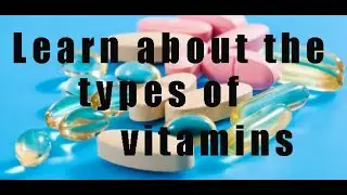 Learn about the types of vitamins