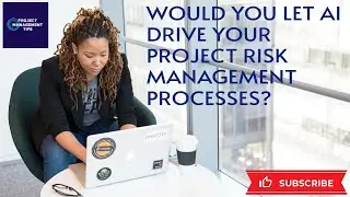 Would you let AI drive your project risk management practices?