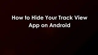 How to Hide Your Track View App on Android