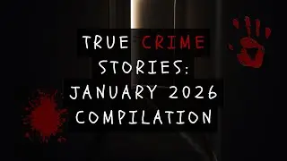 True Crime Stories: January 2026 Compilation