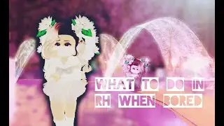 What to do in RH when bored