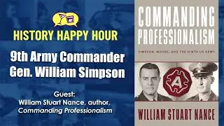 History Happy Hour Episode 183 &ndash; 9th Army Commander Gen. William Simpson