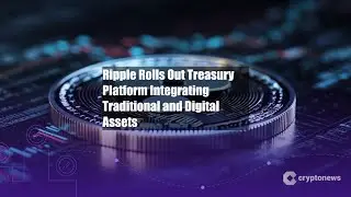 Ripple Rolls Out Treasury Platform Integrating Traditional and