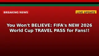 You Won't BELIEVE: FIFA's NEW 2026 World Cup TRAVEL PASS for Fans!!