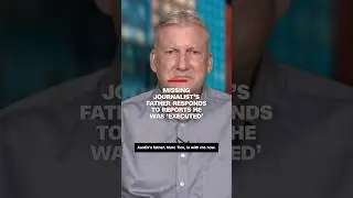 Missing journalist's father responds to reports he was 'executed'