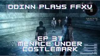 Odinn Plays Final Fantasy XV -- Episode 37 - A Menace Under Costlemark - Final Episode!