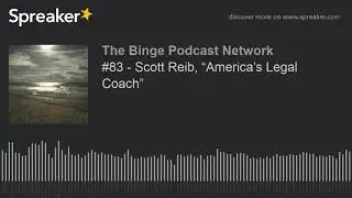 #83 - Scott Reib, &ldquo;America&rsquo;s Legal Coach&rdquo;