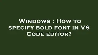 Windows : How to specify bold font in VS Code editor?