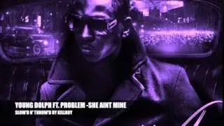 YOUNG DOLPH - SHE AINT MINE [SLOW'D N' THROW'D BY KILLROY]